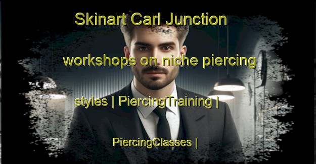 Skinart Carl Junction workshops on niche piercing styles | PiercingTraining | PiercingClasses | SkinartTraining-United States
